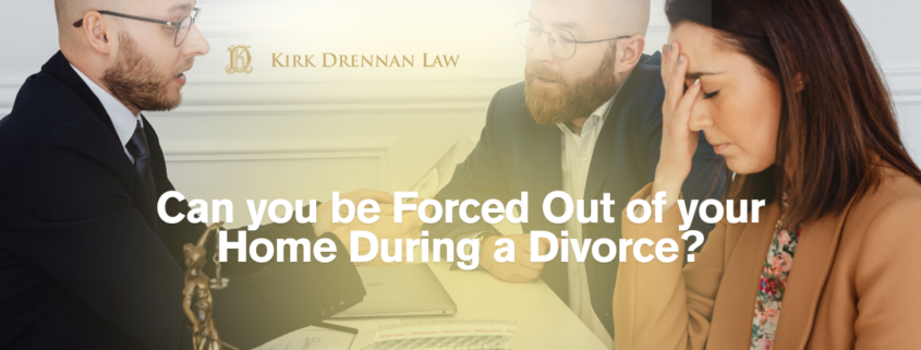 Can you be Forced Out of your Home During a Divorce?